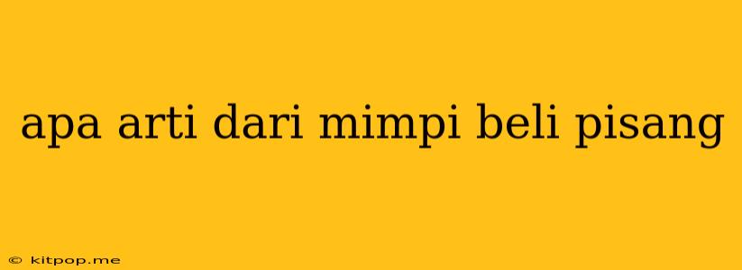 Apa Arti Dari Mimpi Beli Pisang