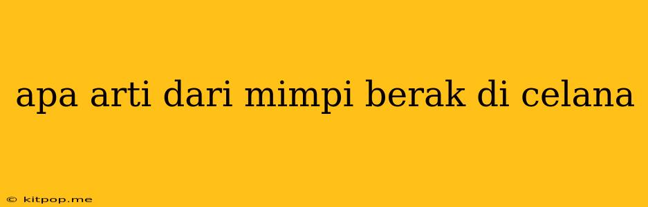 Apa Arti Dari Mimpi Berak Di Celana