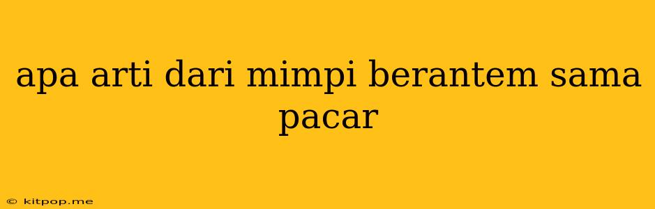 Apa Arti Dari Mimpi Berantem Sama Pacar