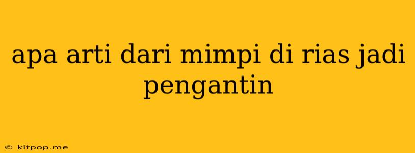 Apa Arti Dari Mimpi Di Rias Jadi Pengantin