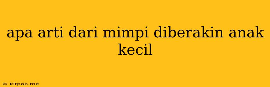 Apa Arti Dari Mimpi Diberakin Anak Kecil