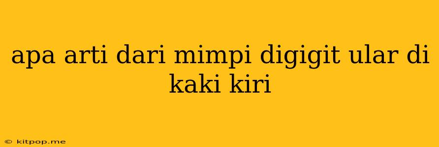 Apa Arti Dari Mimpi Digigit Ular Di Kaki Kiri