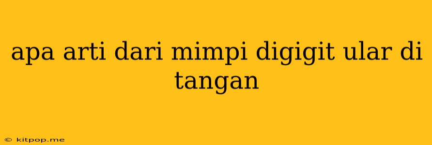 Apa Arti Dari Mimpi Digigit Ular Di Tangan