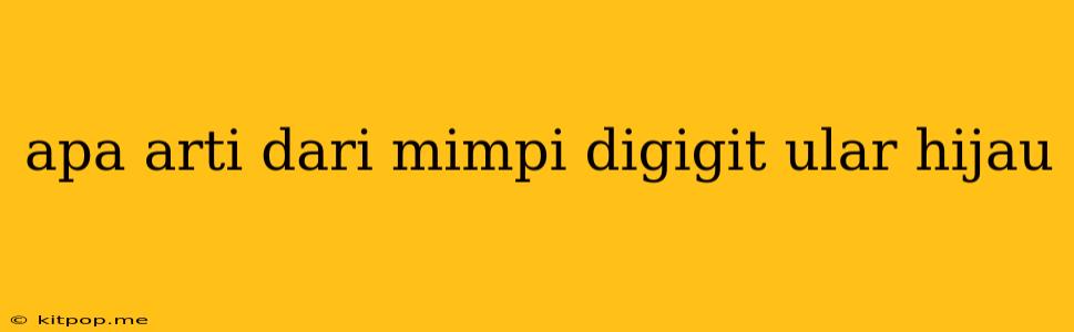 Apa Arti Dari Mimpi Digigit Ular Hijau