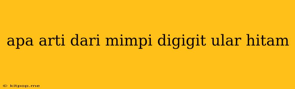 Apa Arti Dari Mimpi Digigit Ular Hitam