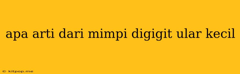 Apa Arti Dari Mimpi Digigit Ular Kecil