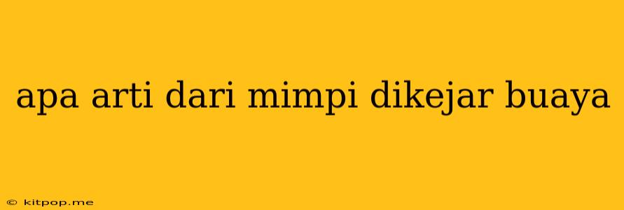 Apa Arti Dari Mimpi Dikejar Buaya