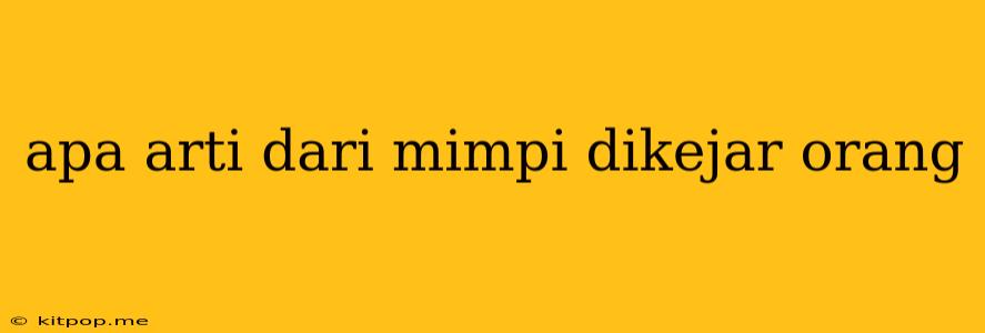 Apa Arti Dari Mimpi Dikejar Orang