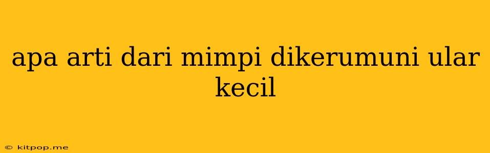 Apa Arti Dari Mimpi Dikerumuni Ular Kecil