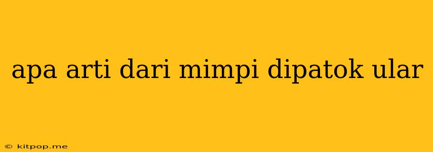 Apa Arti Dari Mimpi Dipatok Ular