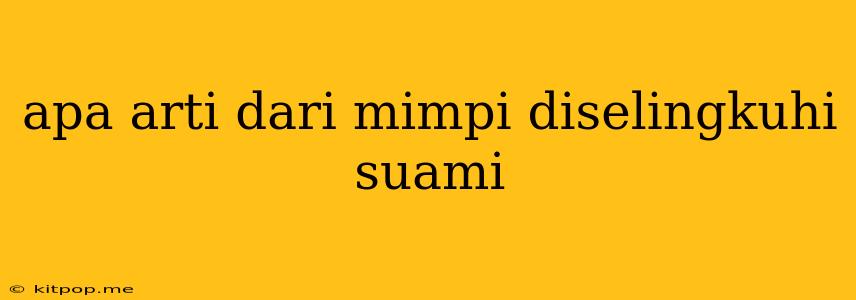 Apa Arti Dari Mimpi Diselingkuhi Suami