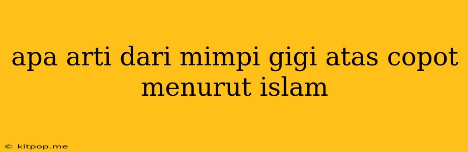 Apa Arti Dari Mimpi Gigi Atas Copot Menurut Islam