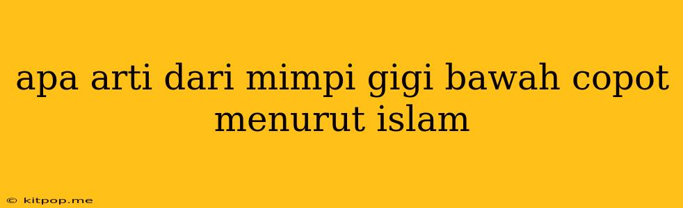 Apa Arti Dari Mimpi Gigi Bawah Copot Menurut Islam