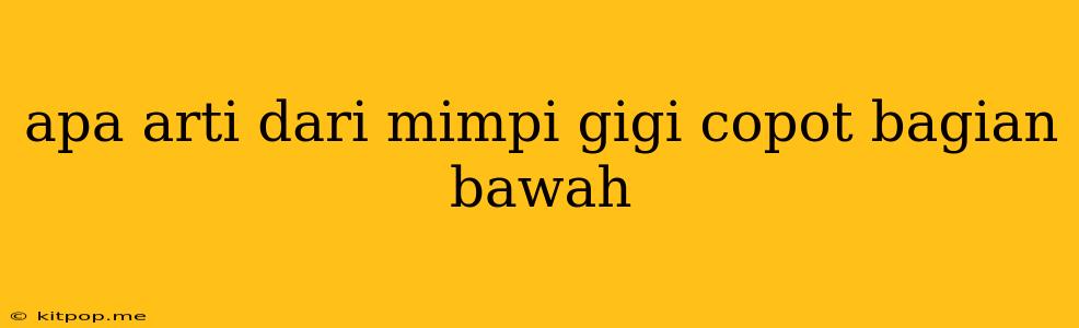 Apa Arti Dari Mimpi Gigi Copot Bagian Bawah