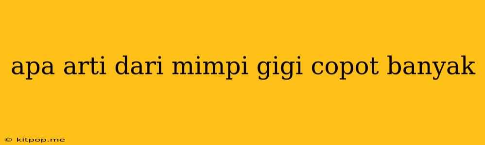 Apa Arti Dari Mimpi Gigi Copot Banyak