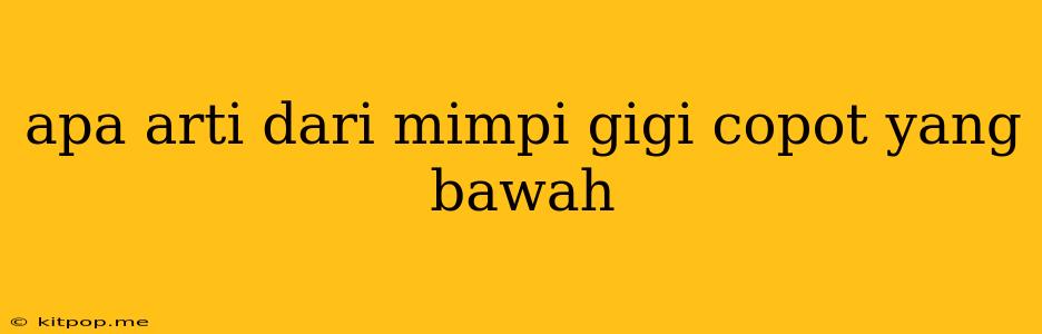 Apa Arti Dari Mimpi Gigi Copot Yang Bawah