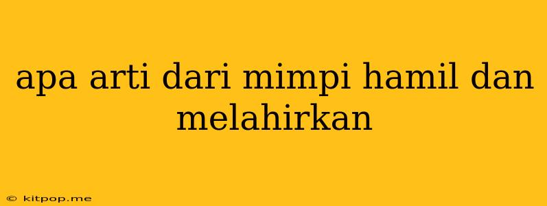 Apa Arti Dari Mimpi Hamil Dan Melahirkan