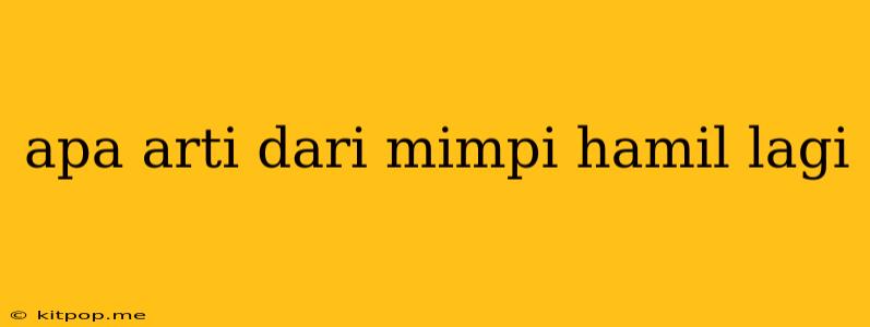 Apa Arti Dari Mimpi Hamil Lagi