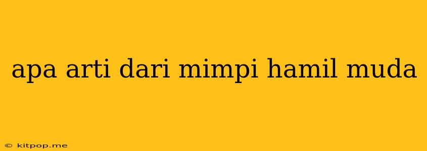 Apa Arti Dari Mimpi Hamil Muda