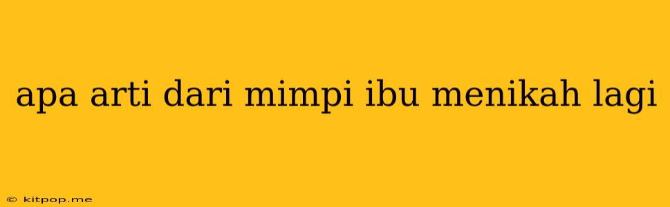 Apa Arti Dari Mimpi Ibu Menikah Lagi