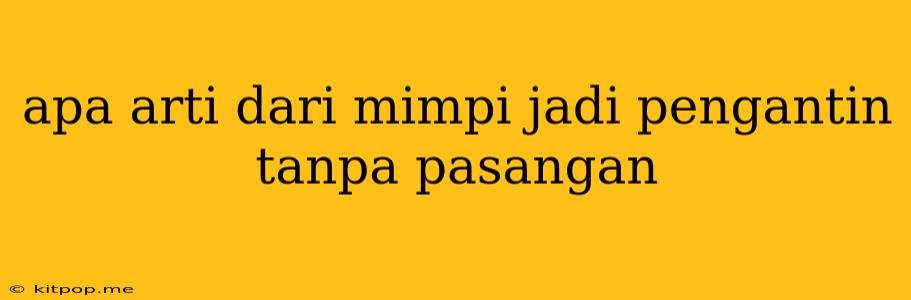 Apa Arti Dari Mimpi Jadi Pengantin Tanpa Pasangan