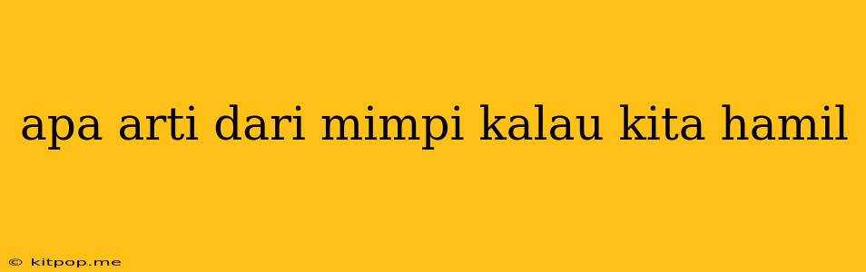 Apa Arti Dari Mimpi Kalau Kita Hamil