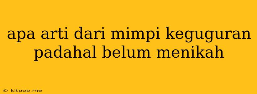 Apa Arti Dari Mimpi Keguguran Padahal Belum Menikah