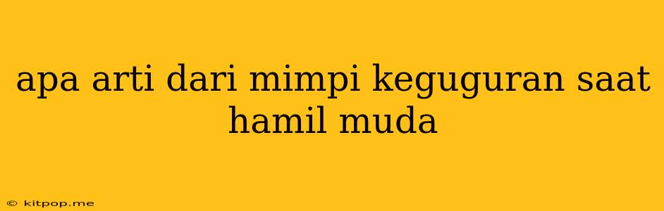 Apa Arti Dari Mimpi Keguguran Saat Hamil Muda