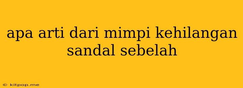 Apa Arti Dari Mimpi Kehilangan Sandal Sebelah