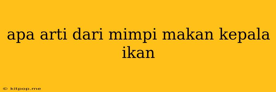 Apa Arti Dari Mimpi Makan Kepala Ikan