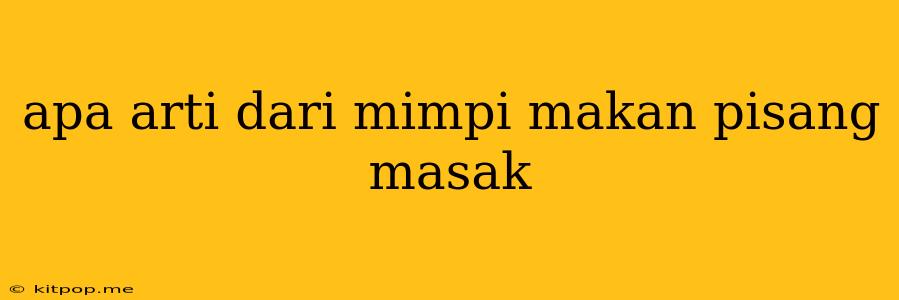 Apa Arti Dari Mimpi Makan Pisang Masak