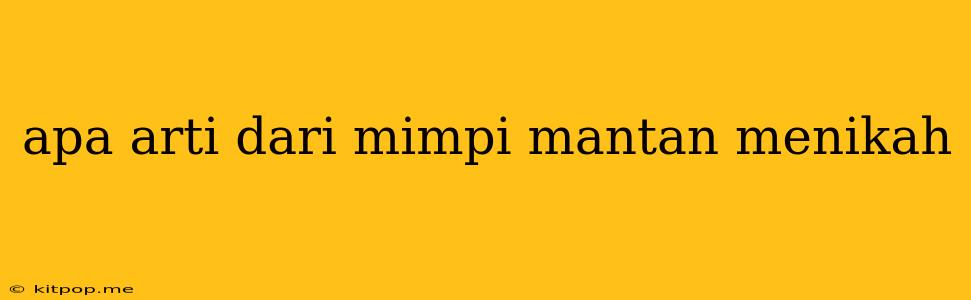 Apa Arti Dari Mimpi Mantan Menikah