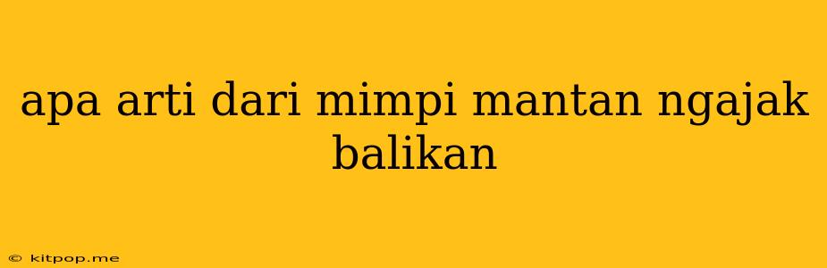 Apa Arti Dari Mimpi Mantan Ngajak Balikan