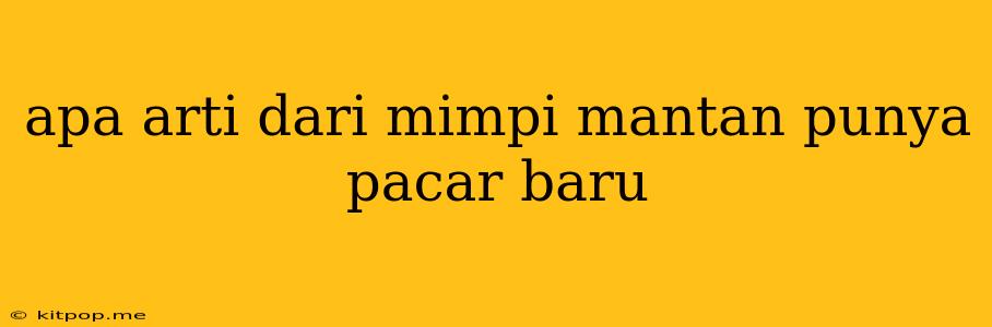 Apa Arti Dari Mimpi Mantan Punya Pacar Baru