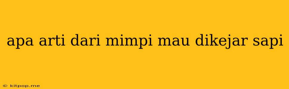 Apa Arti Dari Mimpi Mau Dikejar Sapi