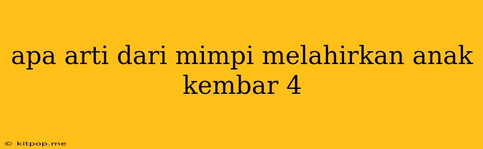 Apa Arti Dari Mimpi Melahirkan Anak Kembar 4