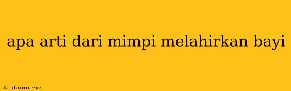 Apa Arti Dari Mimpi Melahirkan Bayi