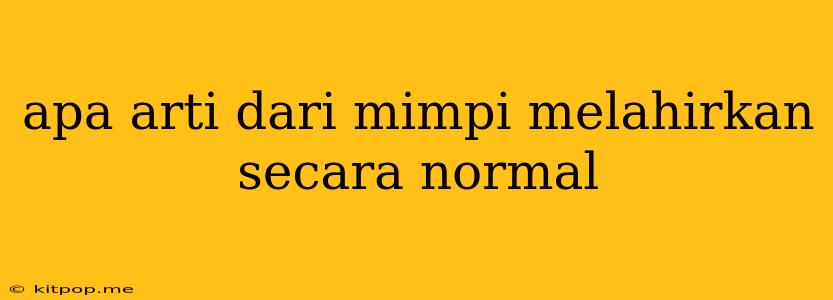 Apa Arti Dari Mimpi Melahirkan Secara Normal