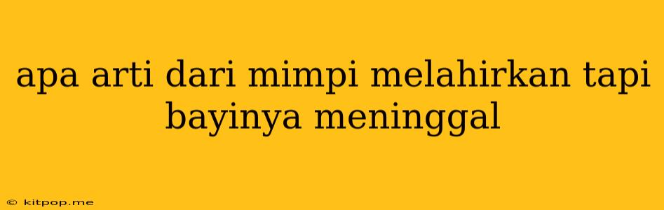 Apa Arti Dari Mimpi Melahirkan Tapi Bayinya Meninggal