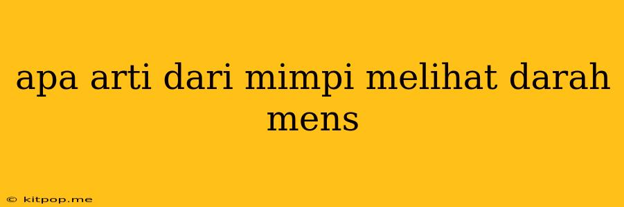 Apa Arti Dari Mimpi Melihat Darah Mens