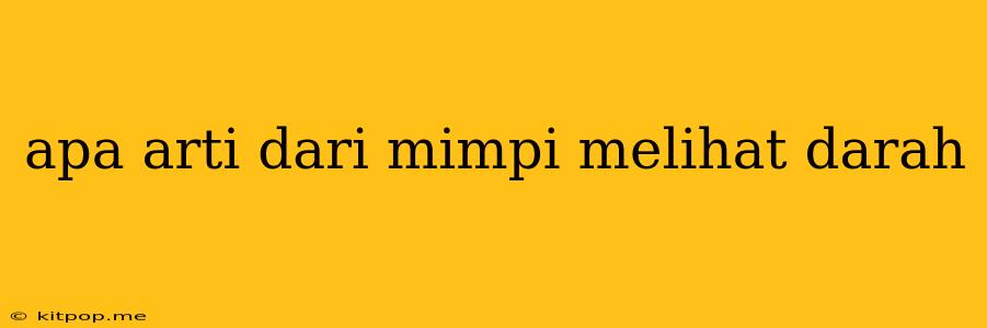 Apa Arti Dari Mimpi Melihat Darah