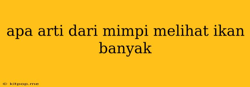 Apa Arti Dari Mimpi Melihat Ikan Banyak