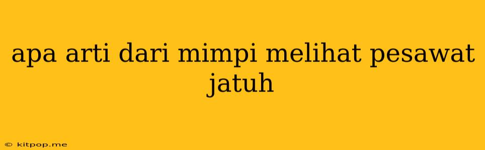 Apa Arti Dari Mimpi Melihat Pesawat Jatuh