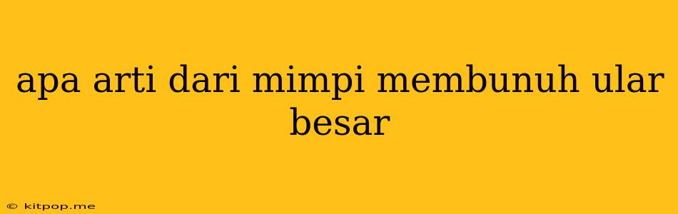 Apa Arti Dari Mimpi Membunuh Ular Besar