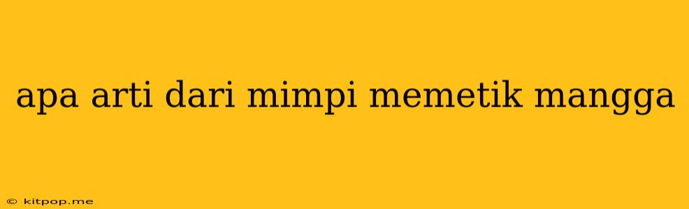 Apa Arti Dari Mimpi Memetik Mangga