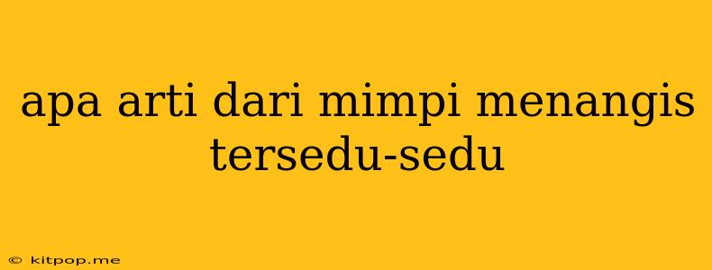 Apa Arti Dari Mimpi Menangis Tersedu-sedu