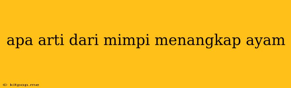 Apa Arti Dari Mimpi Menangkap Ayam