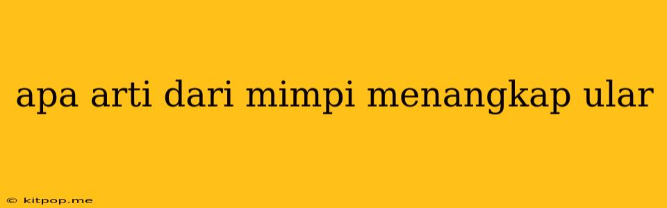 Apa Arti Dari Mimpi Menangkap Ular