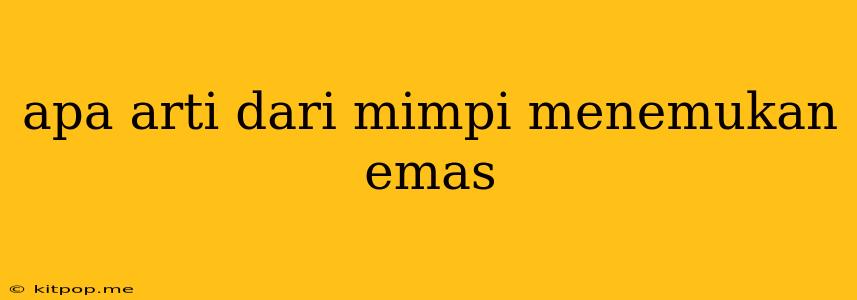 Apa Arti Dari Mimpi Menemukan Emas