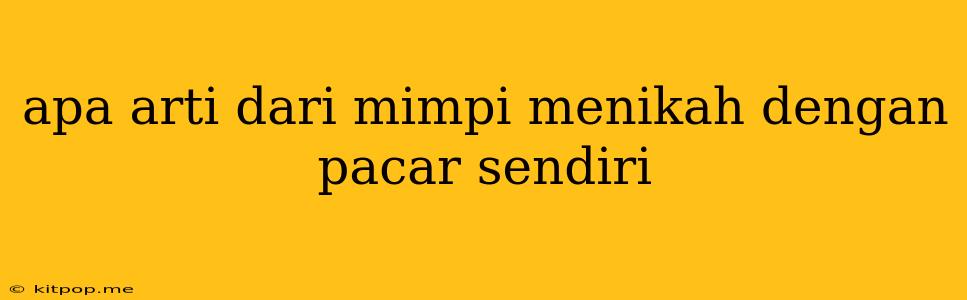 Apa Arti Dari Mimpi Menikah Dengan Pacar Sendiri